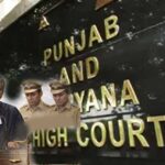 पंजाब-हरियाणा हाईकोर्ट का बड़ा फैसला, अनुमान या संदेह के आधार पर अधिकारियों पर टिप्पणी नहीं